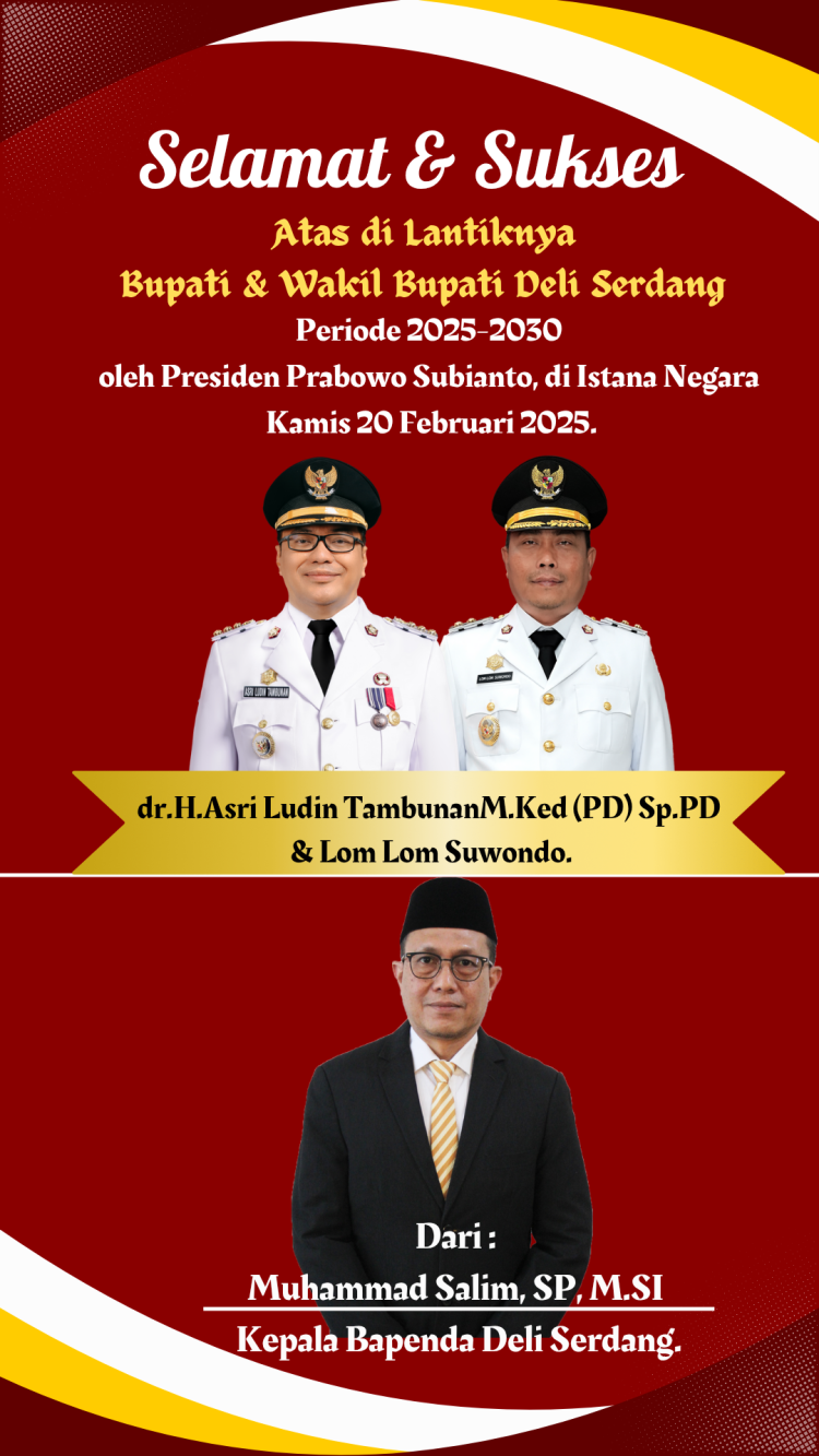 Selamat & Sukses Atas di Lantiknya Bupati & Wakil Bupati Deli Serdang 
dr.H.Asri Ludin Tambunan M.Ked (PD) Sp.PD & Lom Lom Suwondo.
Periode 2025-2030
oleh Presiden Prabowo Subianto, di Istana Negara Kamis 20 Februari 2025.

Dari : 

Muhammad Salim, SP, M.SI / 
Kepala Bapenda Deli Serdang.